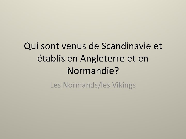 Qui sont venus de Scandinavie et établis en Angleterre et en Normandie? Les Normands/les