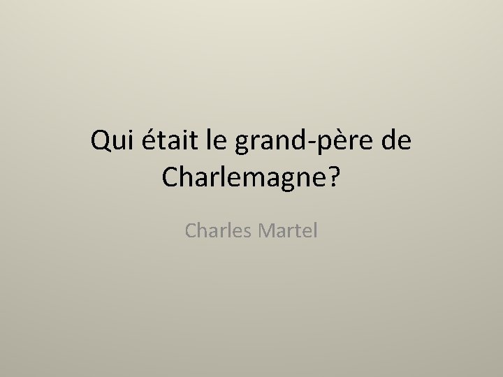 Qui était le grand-père de Charlemagne? Charles Martel 