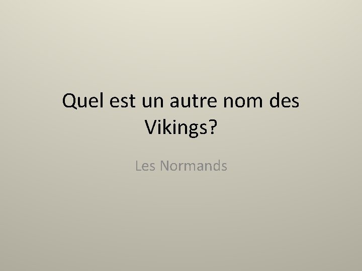 Quel est un autre nom des Vikings? Les Normands 