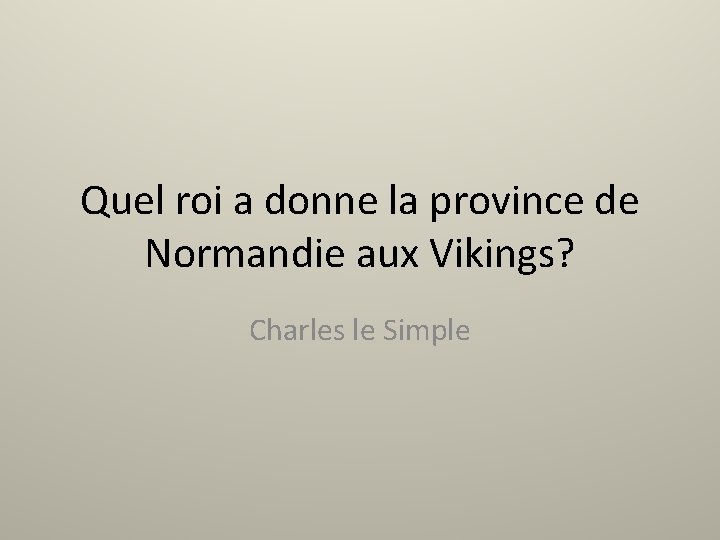 Quel roi a donne la province de Normandie aux Vikings? Charles le Simple 