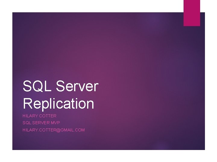 SQL Server Replication HILARY COTTER SQL SERVER MVP HILARY. COTTER@GMAIL. COM 