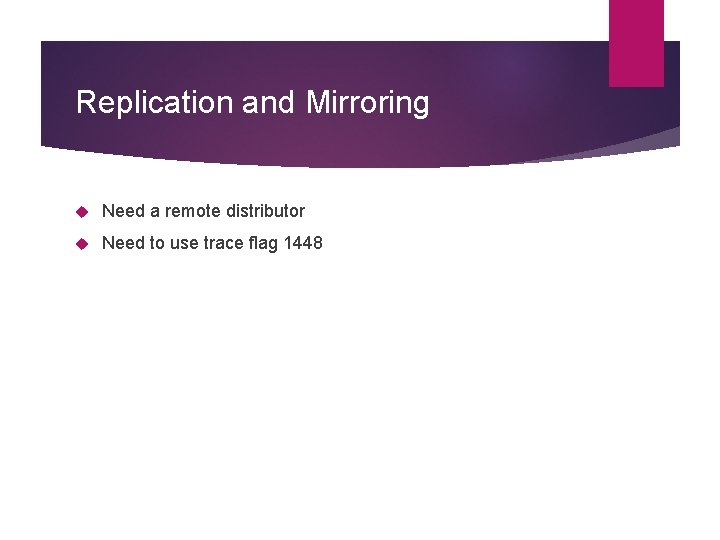 Replication and Mirroring Need a remote distributor Need to use trace flag 1448 