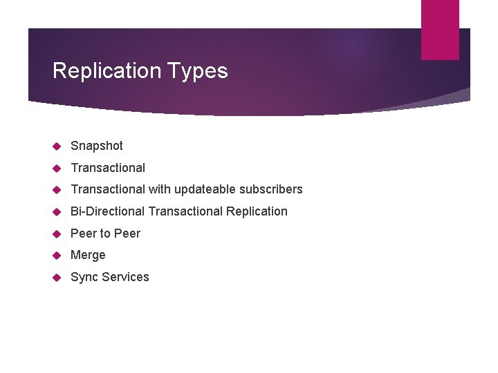 Replication Types Snapshot Transactional with updateable subscribers Bi-Directional Transactional Replication Peer to Peer Merge