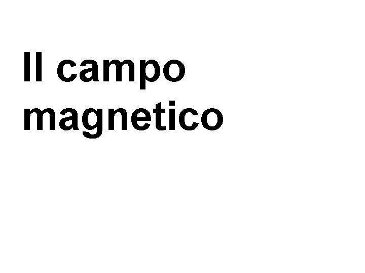 Il campo magnetico 
