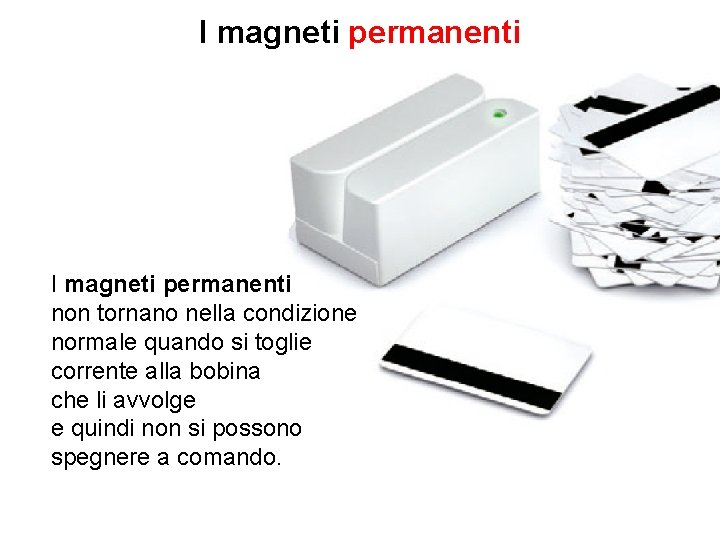I magneti permanenti non tornano nella condizione normale quando si toglie corrente alla bobina