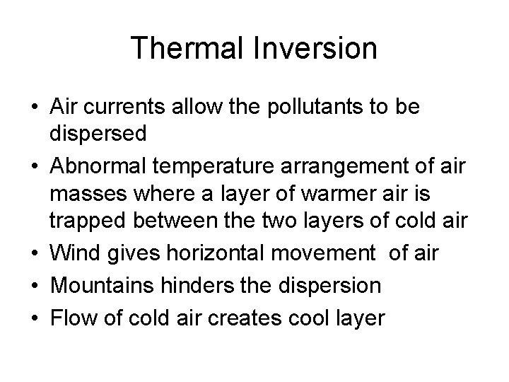 Thermal Inversion • Air currents allow the pollutants to be dispersed • Abnormal temperature