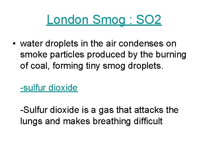 London Smog : SO 2 • water droplets in the air condenses on smoke