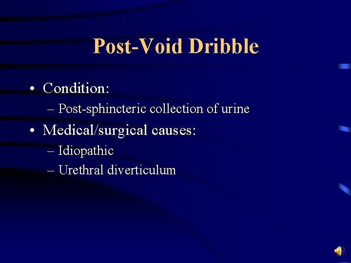 Post-Void Dribble • Condition: – Post-sphincteric collection of urine • Medical/surgical causes: – Idiopathic