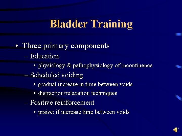 Bladder Training • Three primary components – Education • physiology & pathophysiology of incontinence