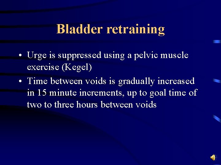 Bladder retraining • Urge is suppressed using a pelvic muscle exercise (Kegel) • Time