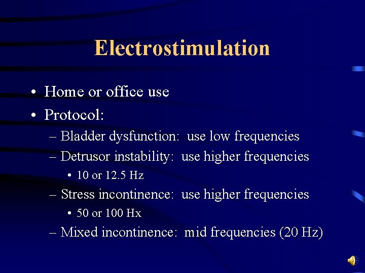 Electrostimulation • Home or office use • Protocol: – Bladder dysfunction: use low frequencies