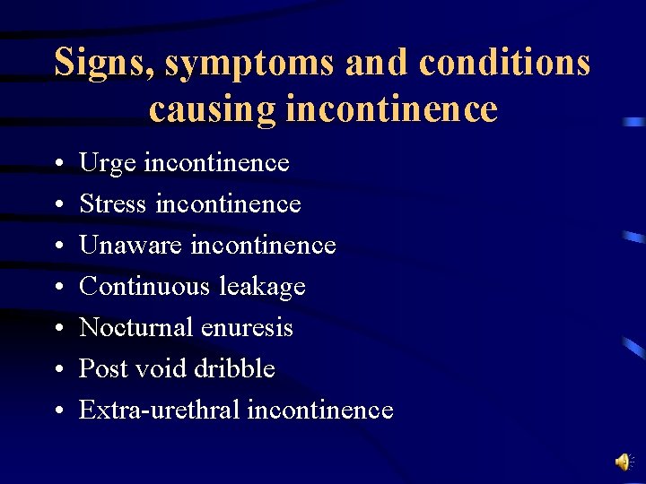 Signs, symptoms and conditions causing incontinence • • Urge incontinence Stress incontinence Unaware incontinence