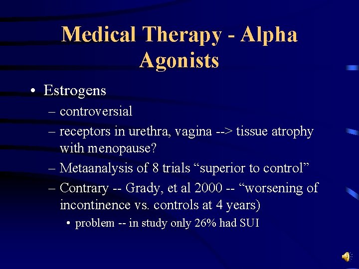 Medical Therapy - Alpha Agonists • Estrogens – controversial – receptors in urethra, vagina