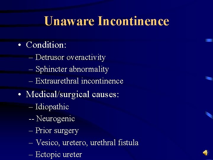 Unaware Incontinence • Condition: – Detrusor overactivity – Sphincter abnormality – Extraurethral incontinence •