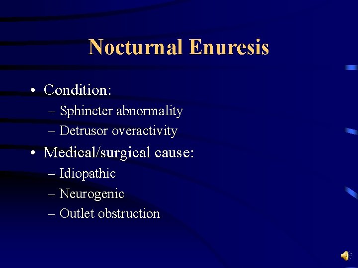 Nocturnal Enuresis • Condition: – Sphincter abnormality – Detrusor overactivity • Medical/surgical cause: –