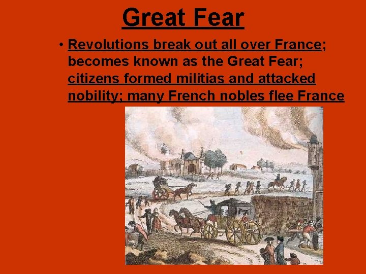 Great Fear • Revolutions break out all over France; becomes known as the Great