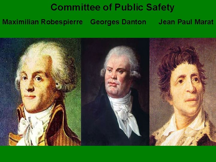 Committee of Public Safety Maximilian Robespierre Georges Danton Jean Paul Marat 