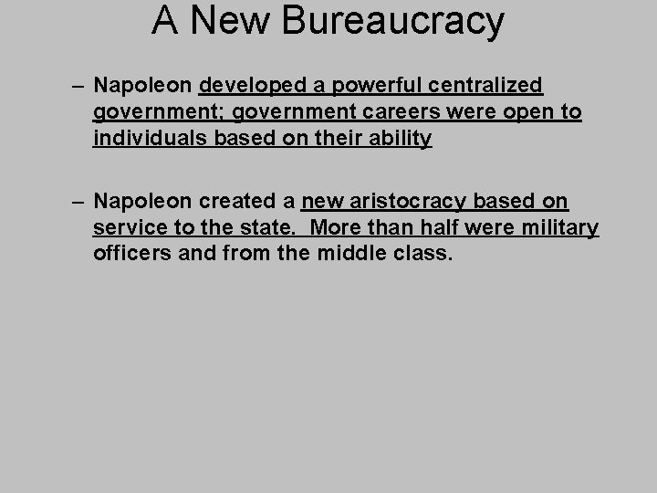 A New Bureaucracy – Napoleon developed a powerful centralized government; government careers were open