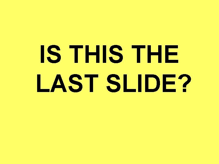 IS THE LAST SLIDE? 