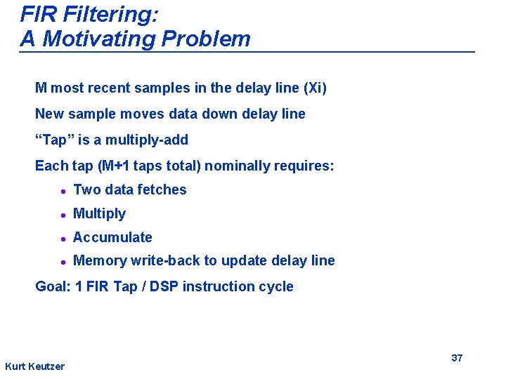 FIR Filtering: A Motivating Problem M most recent samples in the delay line (Xi)
