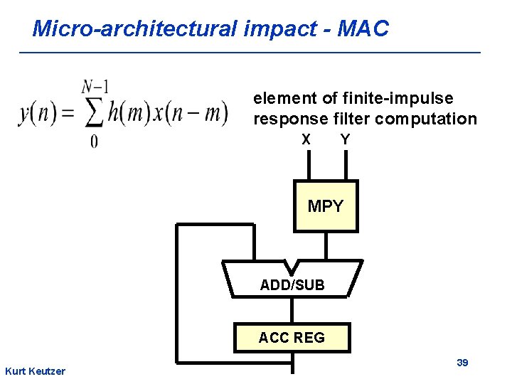 Micro-architectural impact - MAC element of finite-impulse response filter computation X Y MPY ADD/SUB