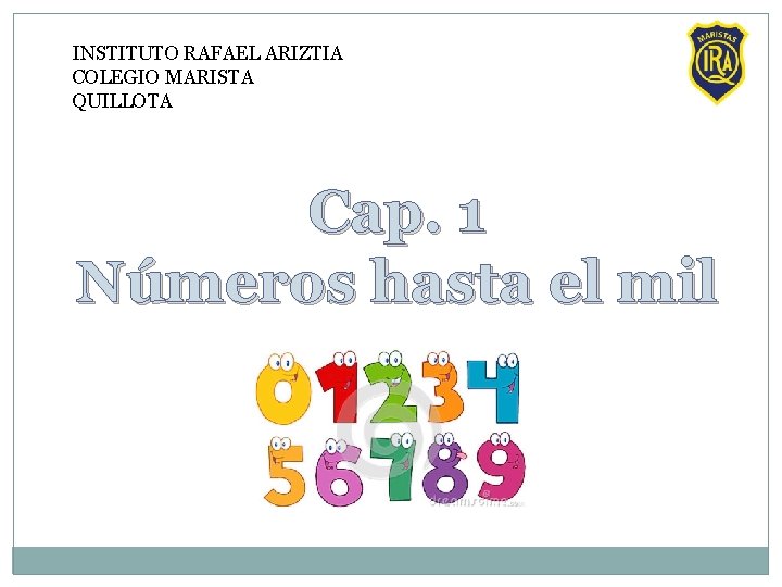 INSTITUTO RAFAEL ARIZTIA COLEGIO MARISTA QUILLOTA Cap. 1 Números hasta el mil 