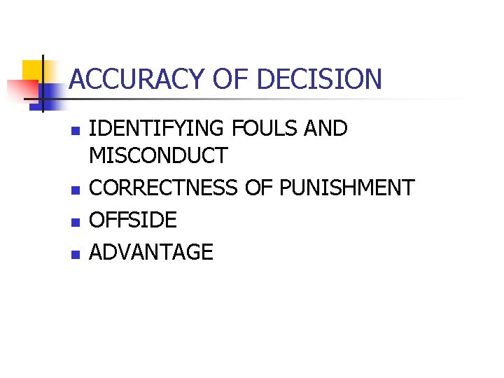 ACCURACY OF DECISION n n IDENTIFYING FOULS AND MISCONDUCT CORRECTNESS OF PUNISHMENT OFFSIDE ADVANTAGE