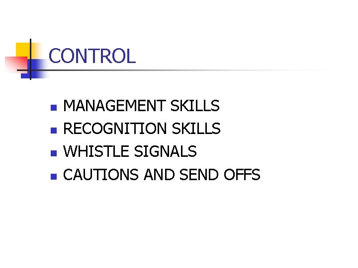 CONTROL n n MANAGEMENT SKILLS RECOGNITION SKILLS WHISTLE SIGNALS CAUTIONS AND SEND OFFS 