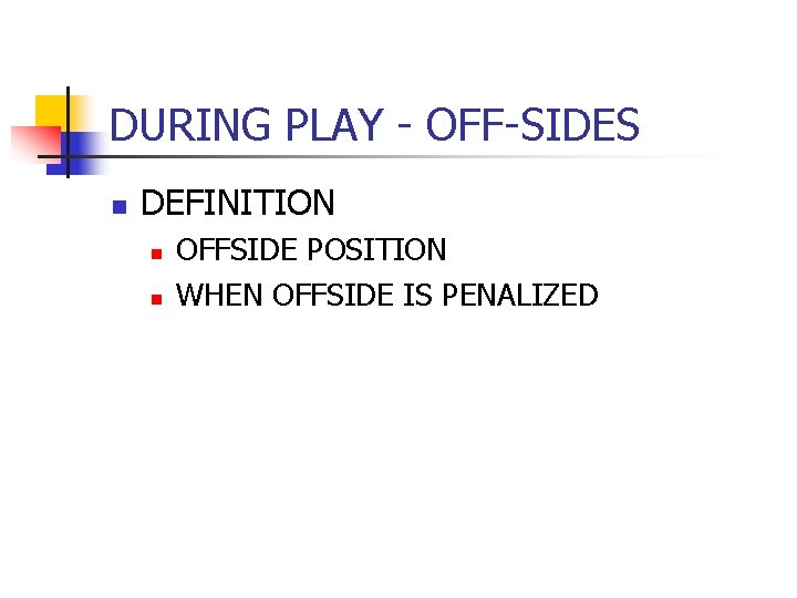 DURING PLAY - OFF-SIDES n DEFINITION n n OFFSIDE POSITION WHEN OFFSIDE IS PENALIZED DURING PLAY - OFF-SIDES n DEFINITION n n OFFSIDE POSITION WHEN OFFSIDE IS PENALIZED