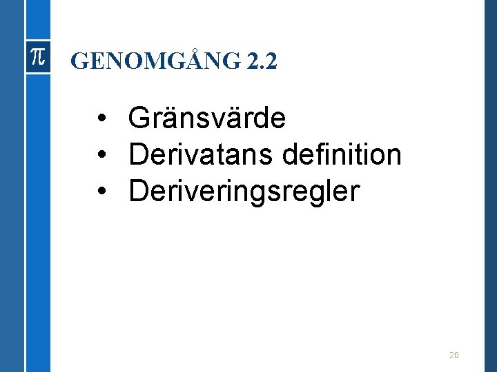 GENOMGÅNG 2. 2 • Gränsvärde • Derivatans definition • Deriveringsregler 20 