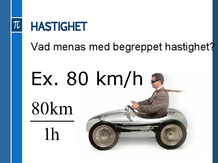 HASTIGHET Vad menas med begreppet hastighet? Ex. 80 km/h 