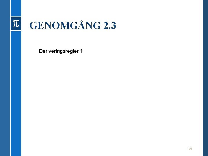 GENOMGÅNG 2. 3 Deriveringsregler 1 38 