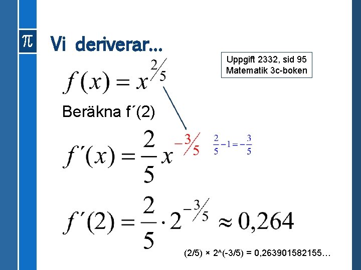 Vi deriverar… Uppgift 2332, sid 95 Matematik 3 c-boken Beräkna f´(2) (2/5) × 2^(-3/5)