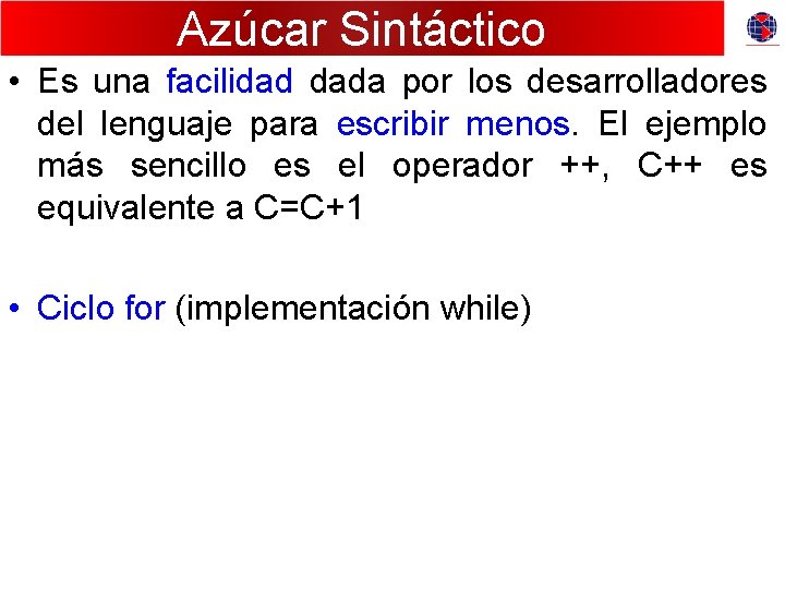Azúcar Sintáctico • Es una facilidad dada por los desarrolladores del lenguaje para escribir