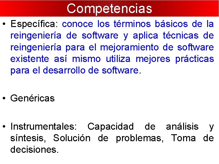 Competencias • Específica: conoce los términos básicos de la reingeniería de software y aplica