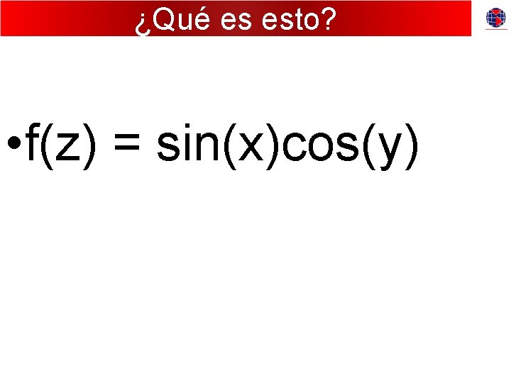 ¿Qué es esto? • f(z) = sin(x)cos(y) 