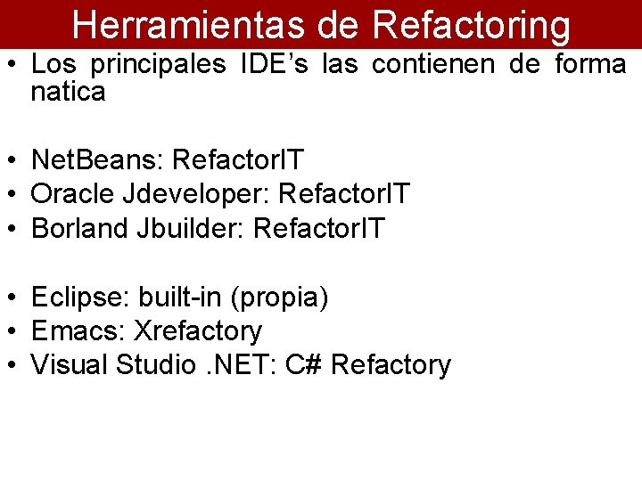 Herramientas de Refactoring • Los principales IDE’s las contienen de forma natica • Net.