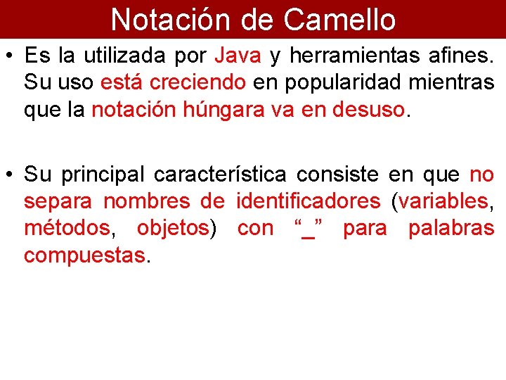 Notación de Camello • Es la utilizada por Java y herramientas afines. Su uso