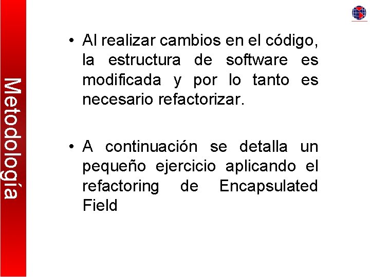 Metodología • Al realizar cambios en el código, la estructura de software es modificada