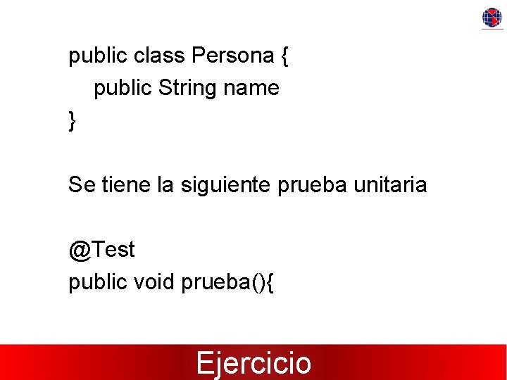 public class Persona { public String name } Se tiene la siguiente prueba unitaria