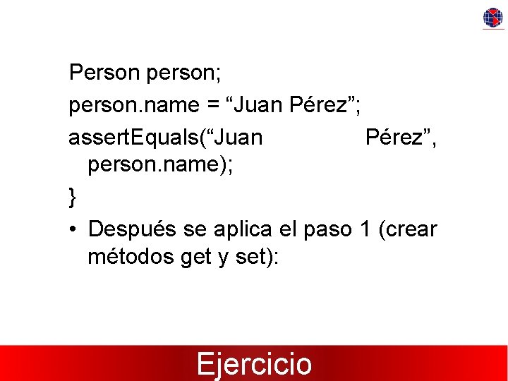 Person person; person. name = “Juan Pérez”; assert. Equals(“Juan Pérez”, person. name); } •