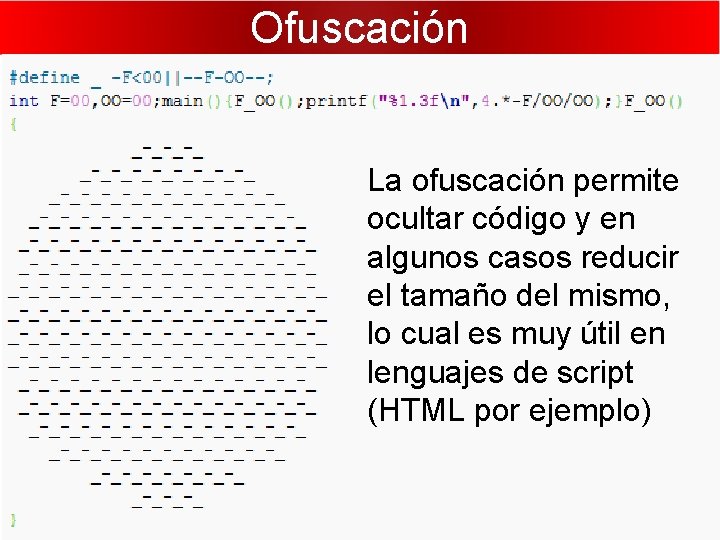 Ofuscación La ofuscación permite ocultar código y en algunos casos reducir el tamaño del