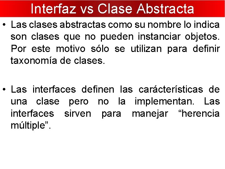 Interfaz vs Clase Abstracta • Las clases abstractas como su nombre lo indica son