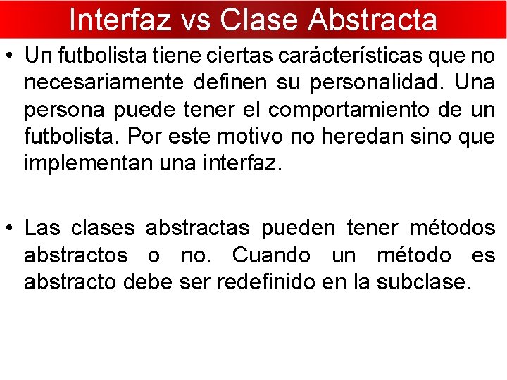 Interfaz vs Clase Abstracta • Un futbolista tiene ciertas carácterísticas que no necesariamente definen