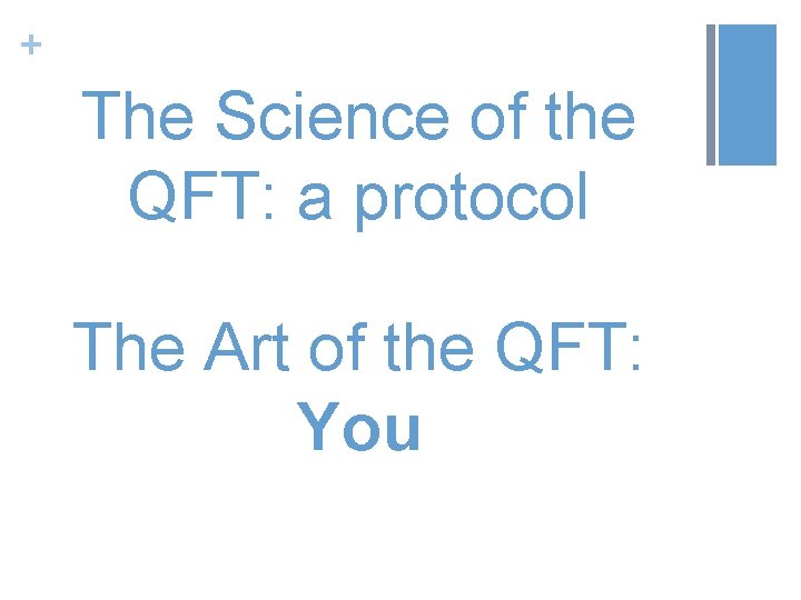 + The Science of the QFT: a protocol The Art of the QFT: You