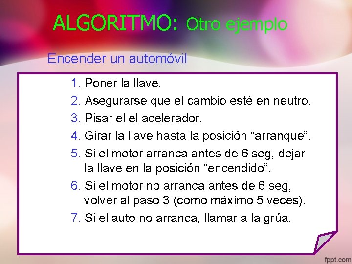 ALGORITMO: Otro ejemplo Encender un automóvil 1. Poner la llave. 2. Asegurarse que el