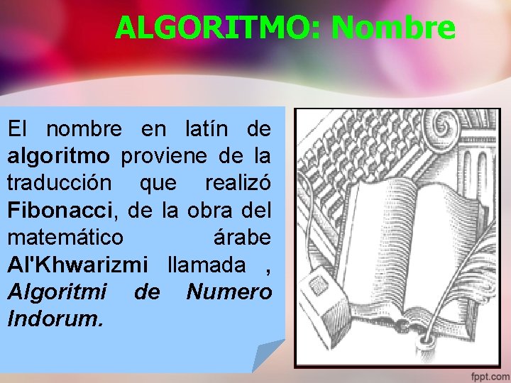 ALGORITMO: Nombre El nombre en latín de algoritmo proviene de la traducción que realizó