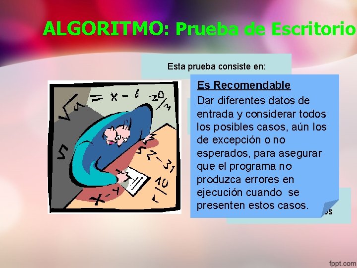 ALGORITMO: Prueba de Escritorio Esta prueba consiste en: Es Recomendable Se utiliza para Dar