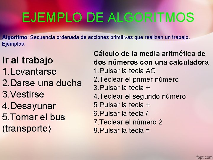 EJEMPLO DE ALGORITMOS Algoritmo: Secuencia ordenada de acciones primitivas que realizan un trabajo. Ejemplos: