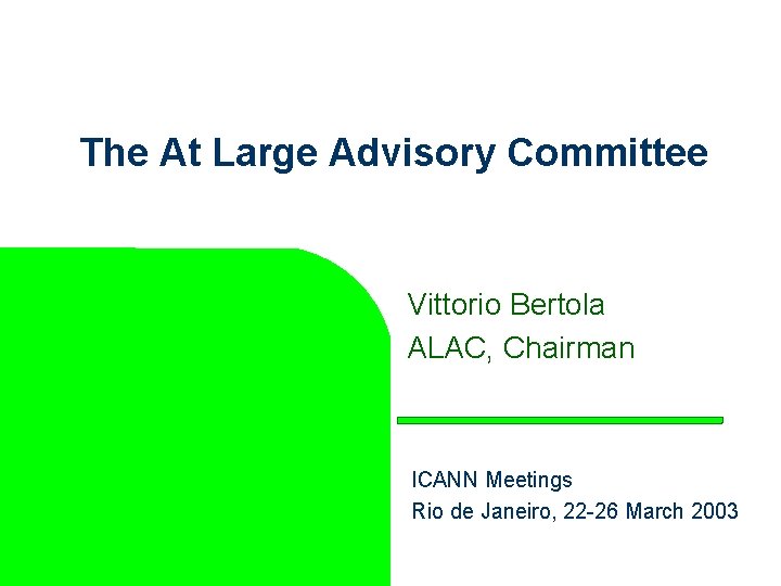 The At Large Advisory Committee Vittorio Bertola ALAC, Chairman ICANN Meetings Rio de Janeiro,
